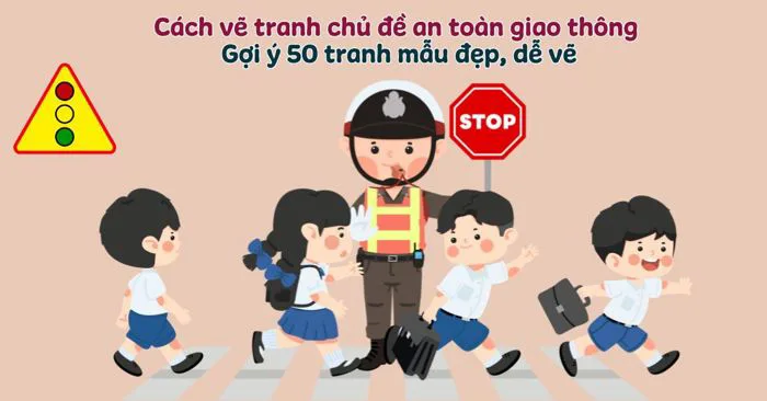 Cách vẽ tranh chủ đề an toàn giao thông - Gợi ý 50+ tranh mẫu đẹp