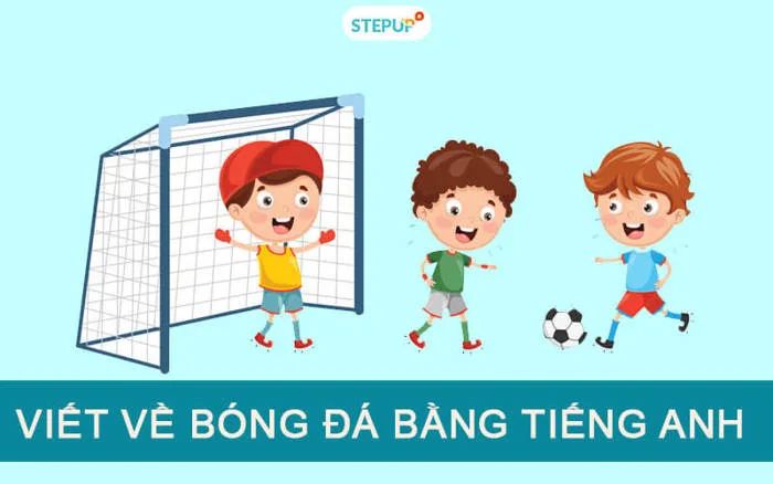 Viết về bóng đá bằng tiếng Anh [Hay&Mới nhất] - Step Up English