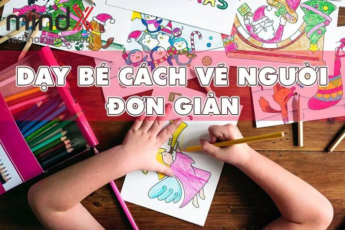 Dạy bé vẽ cách vẽ người đơn giản & +5 tranh mẫu để rèn luyện