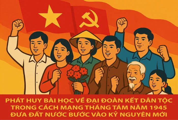 Phát huy bài học về đại đoàn kết dân tộc trong Cách mạng Tháng Tám năm 1945  đưa đất nước bước vào kỷ nguyên mới
